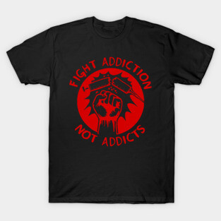 Fight Addiction Not Addicts - End the War On Drugs T-Shirt