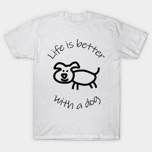 Life is Better with a Dog Animals Quote T-Shirt