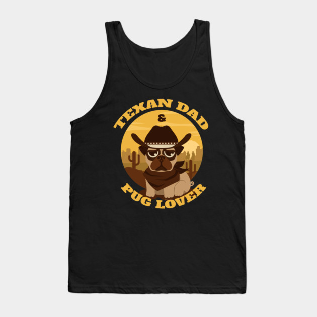 Texan Dad Pug lover Tank Top by creative