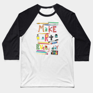 Make art everyday Baseball T-Shirt