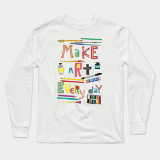 Make art everyday Long Sleeve T-Shirt