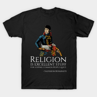 Napoleon Bonaparte - Religion is excellent stuff for keeping common people quiet. T-Shirt
