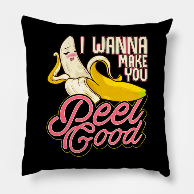 Banana Naughty Food Pun I Wanna Make You Peel Good Pillow by belownormal