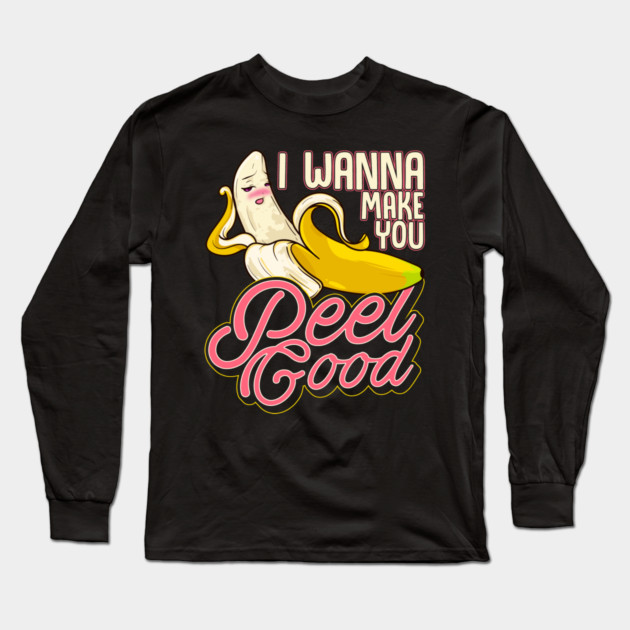 Banana Naughty Food Pun I Wanna Make You Peel Good Long Sleeve T-Shirt by belownormal