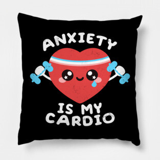 Anxiety is my cardio Pillow