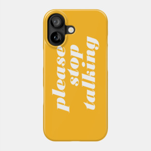 Please Stop Talking Phone Case