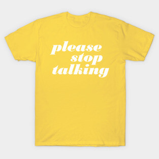 Please Stop Talking T-Shirt