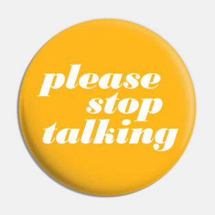 Please Stop Talking Pin