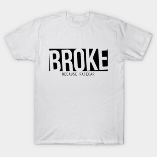 Broke because racecar T-Shirt