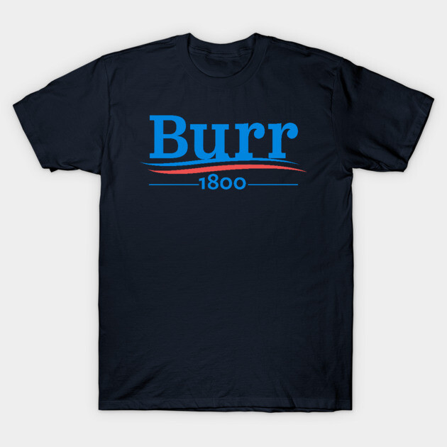 HAMILTON Shirt, Hamilton Musical, AARON BURR, Burr 1800, Election