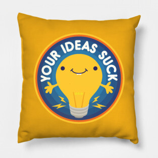 Your Ideas Suck Pillow
