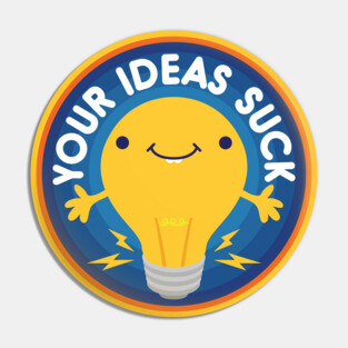 Your Ideas Suck Pin