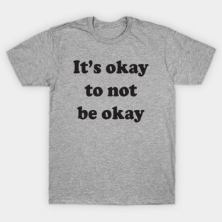It's okay to not be okay T-Shirt