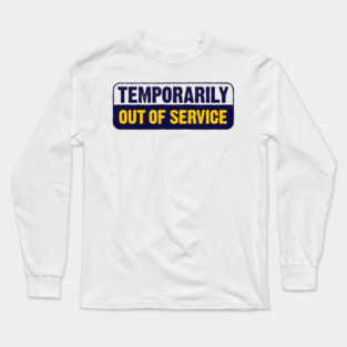 Temporarily Out Of Service Long Sleeve T-Shirt