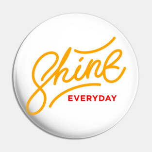 Shine Everyday Pin