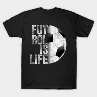 Futbol Is Life - Soccer Team Ball Fan Lovers Goals Of Life T-Shirt