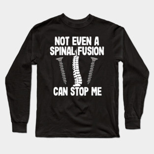 Back Surgery Not Even A Spinal Fusion Can Stop Me Long Sleeve T-Shirt