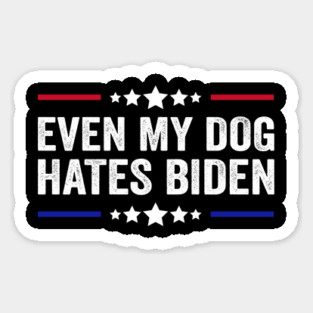 Even My Dog Hates Biden Funny Anti President Joe Biden Sticker