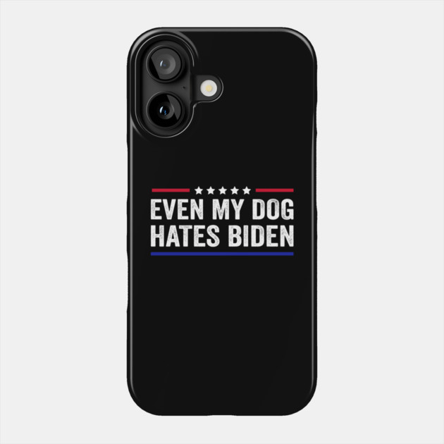 Even My Dog Hates Biden Funny Anti President Joe Biden Phone Case by Tshirtiz