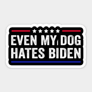 Even My Dog Hates Biden Funny Anti President Joe Biden Sticker