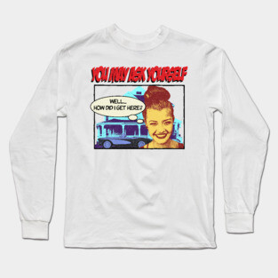 Well... how did I get here? Long Sleeve T-Shirt