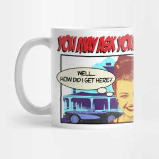 Well... how did I get here? Mug