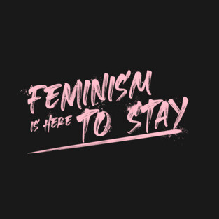 Feminism is here to stay T-Shirt