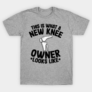 New Knee Owner Funny Knee Replacement Surgery Recovery T-Shirt