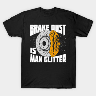 Brake Dust Is Man Glitter Car Lover Gift T-Shirt