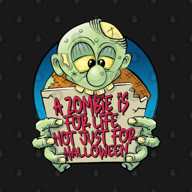 A zombie is for life, not just for Halloween by RobiMerch