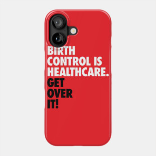 Birth Control is Healthcare Phone Case