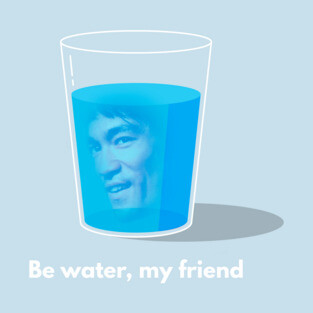 Be water, my friend T-Shirt