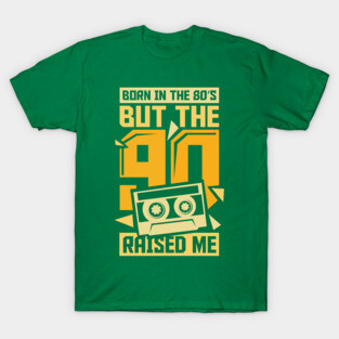 Born In The 80s But The 90s Raised me T-Shirt