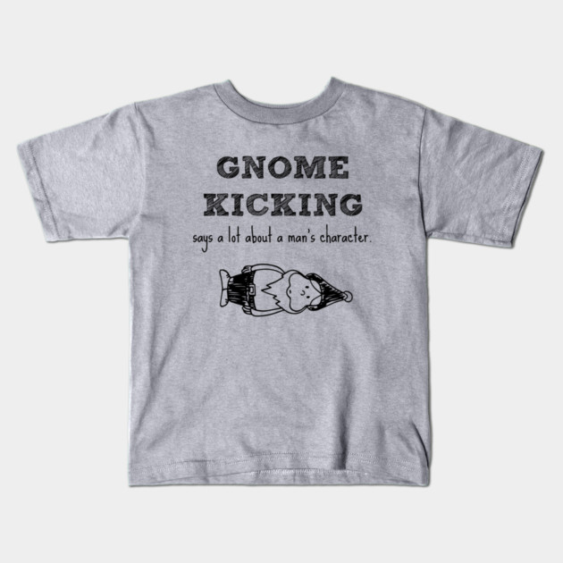 Gnome kicking says a lot about a man's character. Kids T-Shirt by Stars Hollow Mercantile