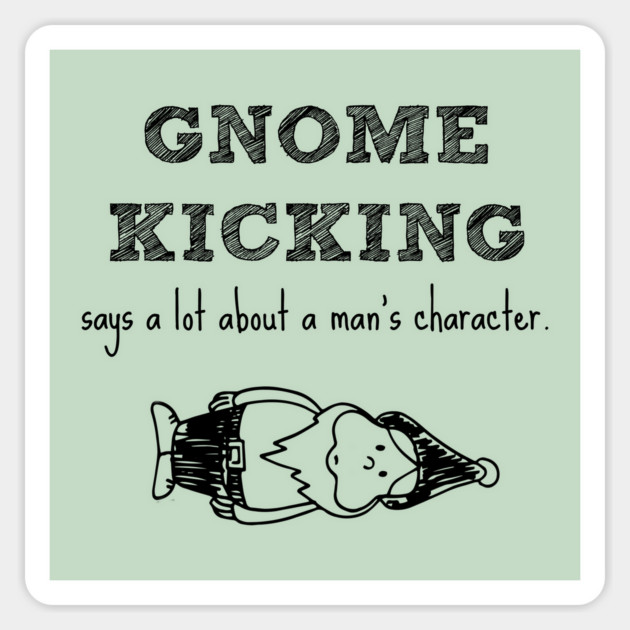 Gnome kicking says a lot about a man's character. Magnet by Stars Hollow Mercantile