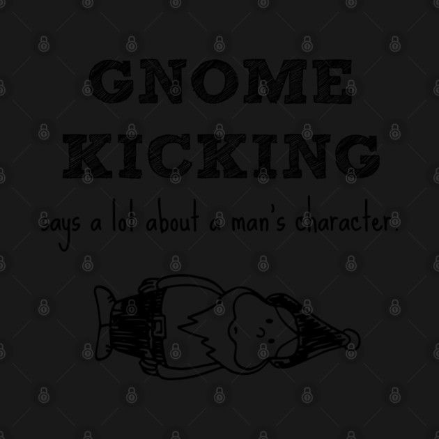 Gnome kicking says a lot about a man's character. by Stars Hollow Mercantile