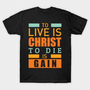 To live is christ to die is gain christian T-Shirt