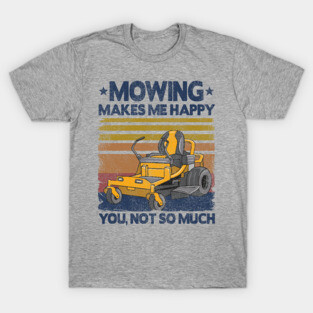Mowing Makes Me Happy Funny Mower Lawn Mowing Gift T-Shirt