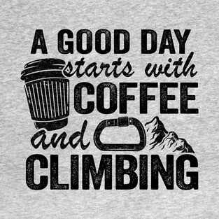 A Good Day Starts With Coffee And Climbing Funny Climbing T-Shirt
