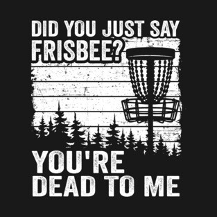 Did You Just Say Frisbee Vintage Funny Disc Golf T-Shirt