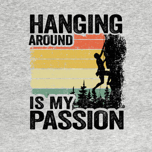 Hanging Around Is My Passion Funny Climbing T-Shirt