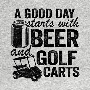 A Good Day Starts With Beer And Golf Carts Golfing T-Shirt