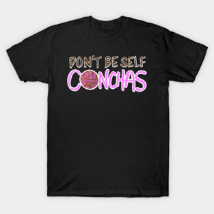 Don't Be Self Conchas - Pink Concha Pan Dulce Humor T-Shirt