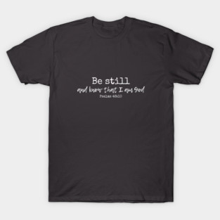 Be Still and Know Psalm 46:10 T-Shirt