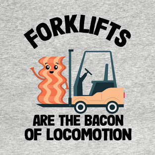 Forklifts Are The Bacon Of Locomotion Funny Forklift Driver T-Shirt