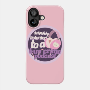 Definitely listening to a true crime podcast Phone Case