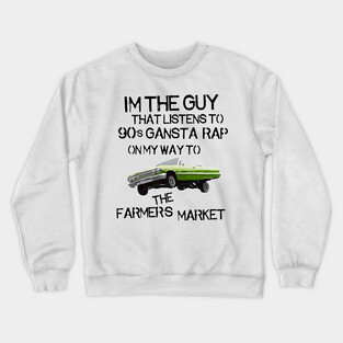 I'm the Guy That Listens to 90s Gangsta Rap on My Way to the Farmer's Market Crewneck Sweatshirt