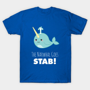 narwhal shirt,narwhal goes stab,kawaii narwhal,cute narwhal,narwhal gift,narwhal love,narwhal collector,narwhal collection,narwhal obsessed T-Shirt