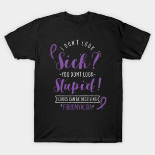 Fibromyalgia: I Don't Look Sick T-Shirt
