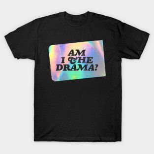 Am I the Drama? T-Shirt